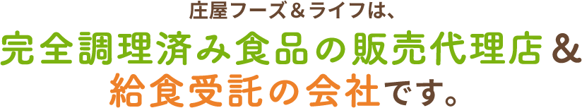 庄屋フーズ＆ライフは、完全調理済み食品の販売代理店＆給食受託の会社です。